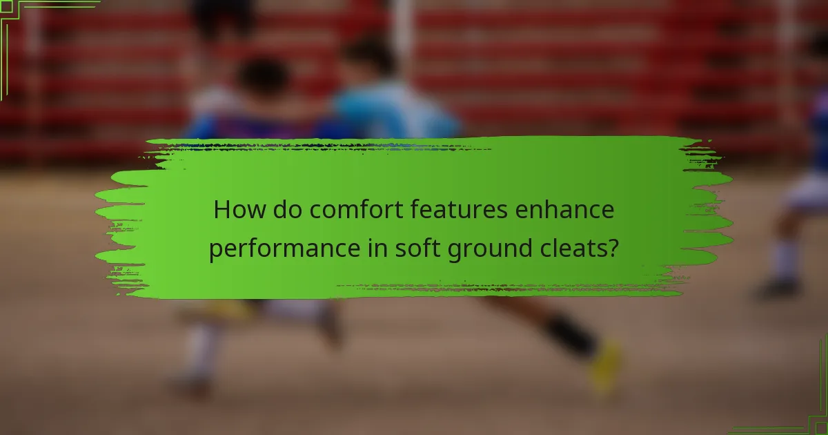 How do comfort features enhance performance in soft ground cleats?