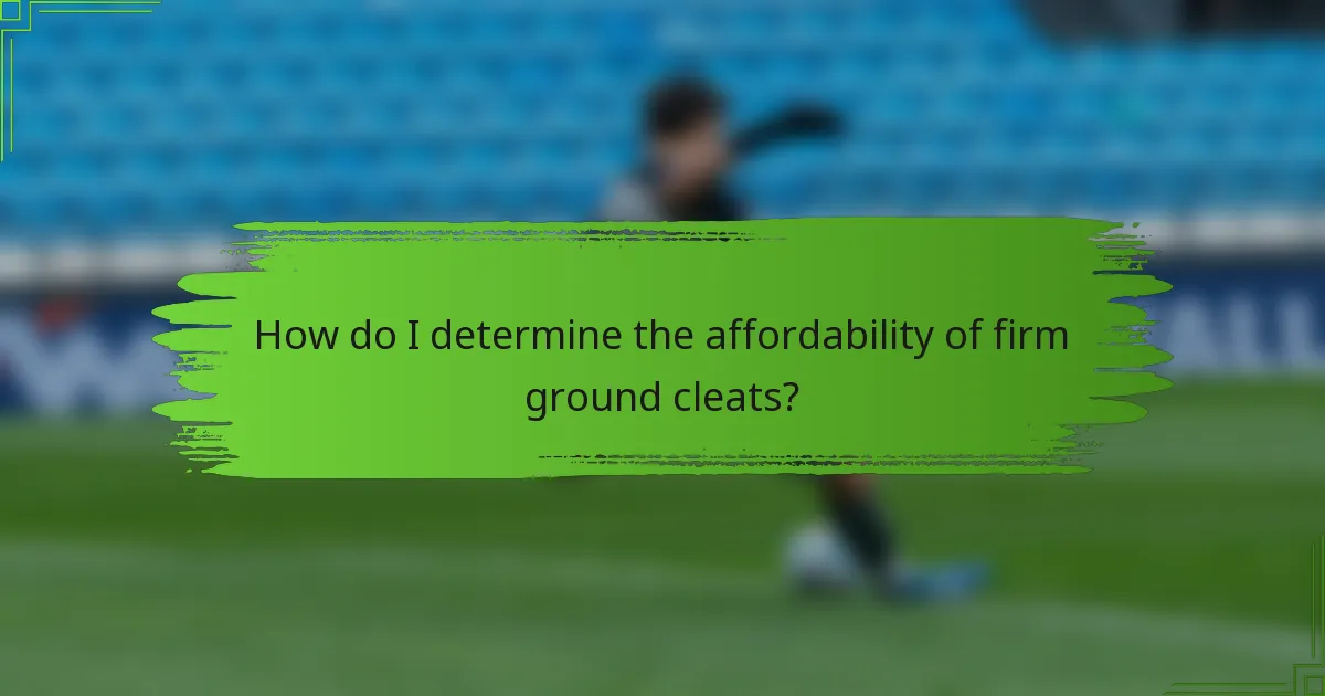 How do I determine the affordability of firm ground cleats?