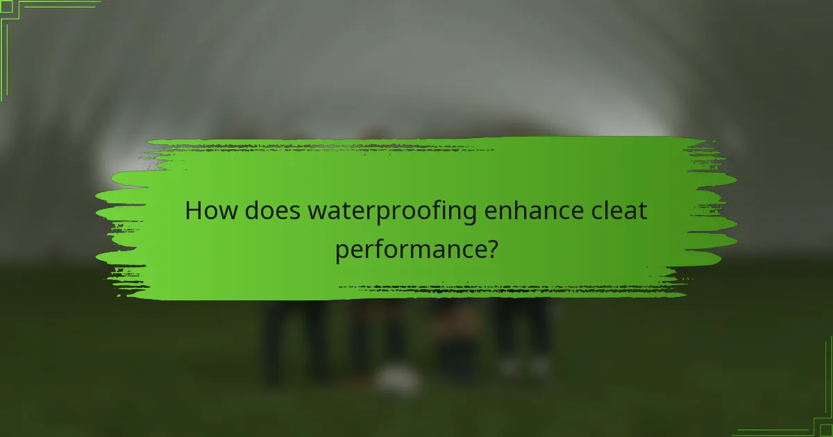 How does waterproofing enhance cleat performance?
