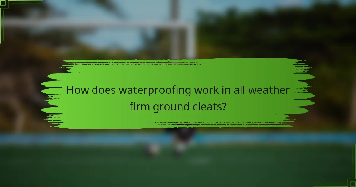 How does waterproofing work in all-weather firm ground cleats?