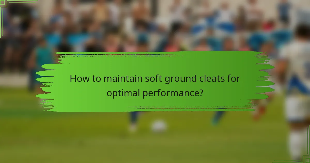 How to maintain soft ground cleats for optimal performance?