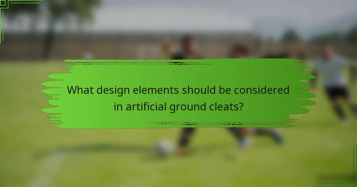 What design elements should be considered in artificial ground cleats?