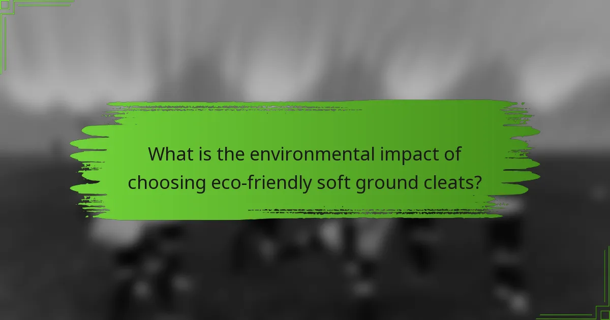 What is the environmental impact of choosing eco-friendly soft ground cleats?