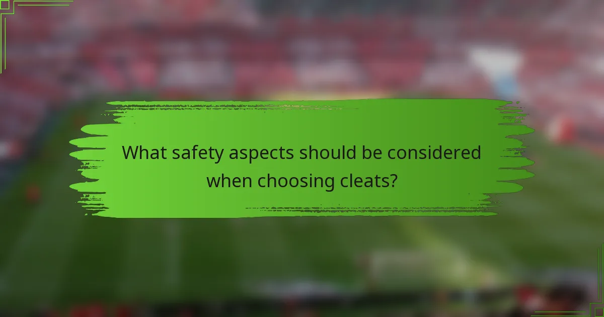 What safety aspects should be considered when choosing cleats?