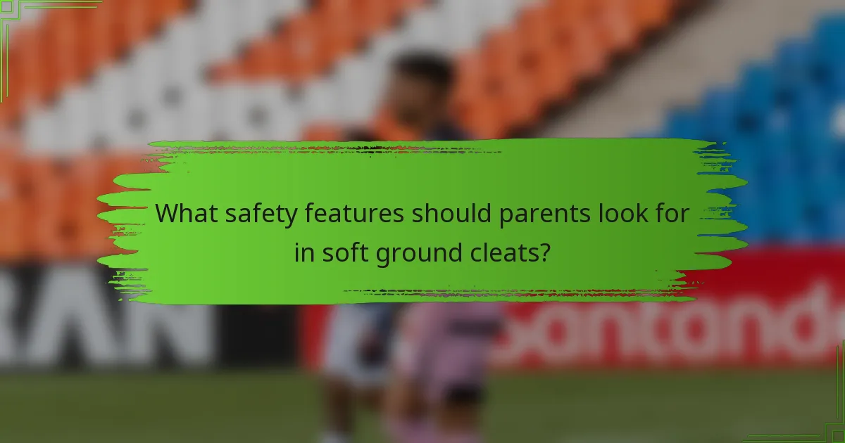 What safety features should parents look for in soft ground cleats?