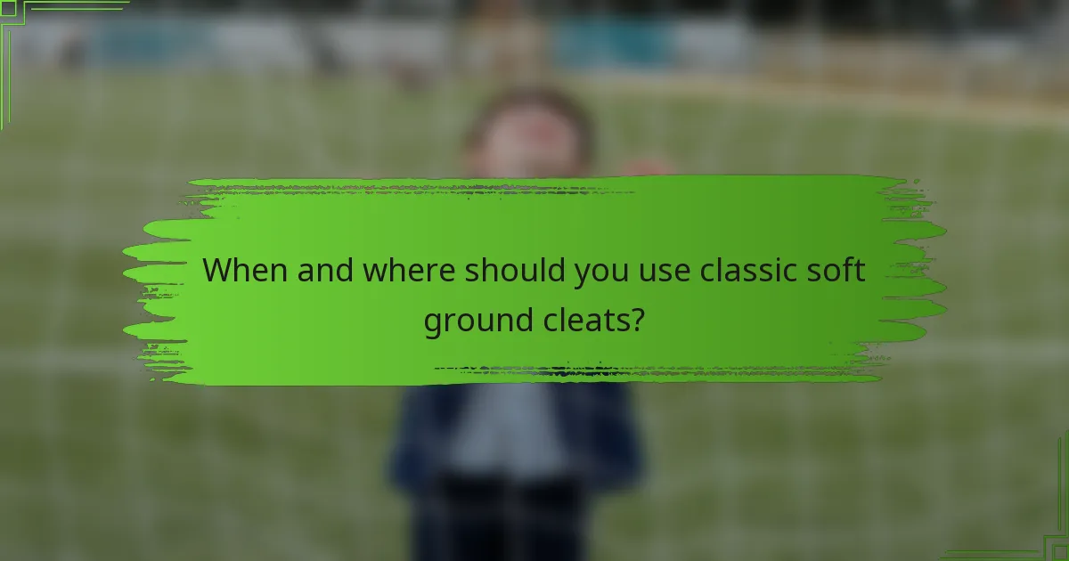 When and where should you use classic soft ground cleats?
