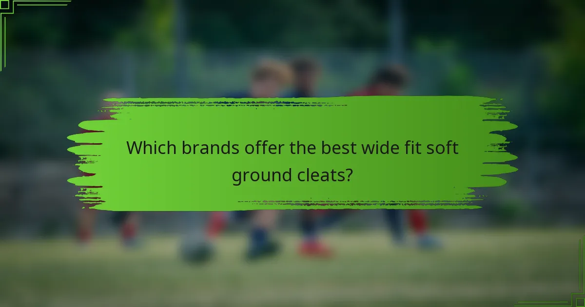 Which brands offer the best wide fit soft ground cleats?